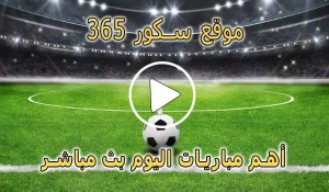 موقع سكور 365 | 365scores | مباريات اليوم بث مباشر