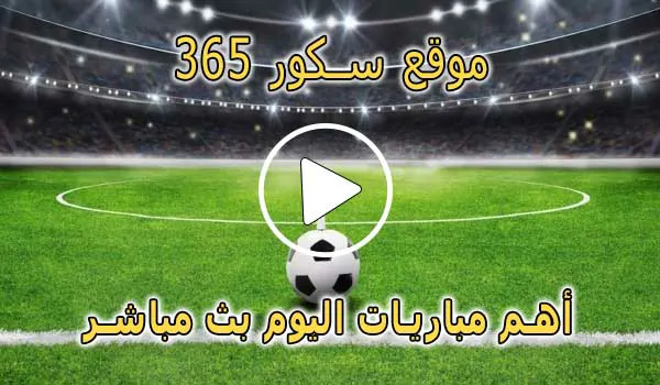 موقع سكور 365 | 365scores | مباريات اليوم بث مباشر