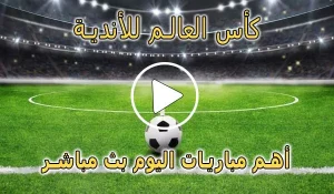 كورة لايف مباريات كأس العالم للأندية بث مباشر | Clubs World Cup Live