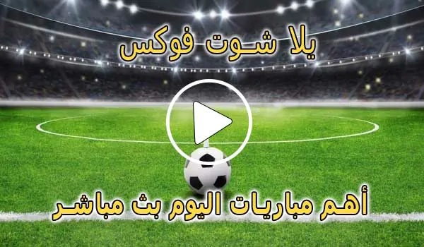 يلا شوت فوكس | Fox 2 day | مباريات اليوم بث مباشر | Fox2day