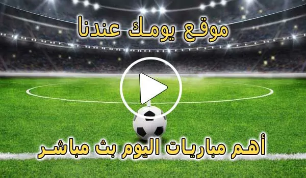 موقع يومك عندنا | Yomk3andna | مباريات اليوم بث مباشر