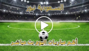 السعودية نيوز | alsaudinews | أهم مباريات اليوم بث مباشر | Alsaudi News