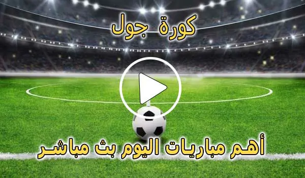 كورة جول | kooora goal | أهم مباريات اليوم بث مباشر | koragoal