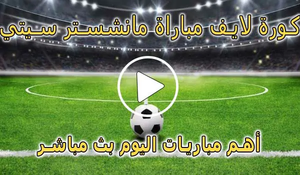 كورة لايف مباراة مانشستر سيتي بث مباشر | koralive Manchester City