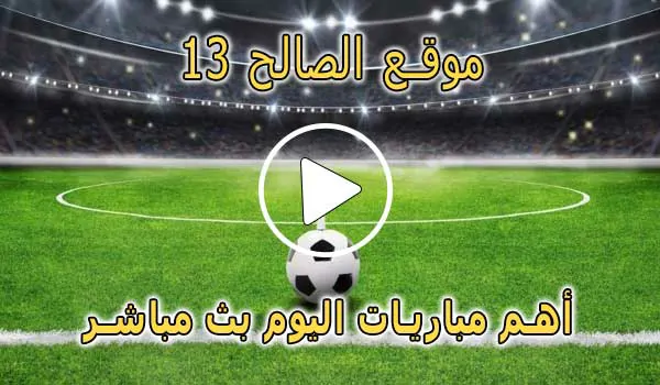 موقع الصالح 13 | saleh13 | مباريات اليوم بث مباشر