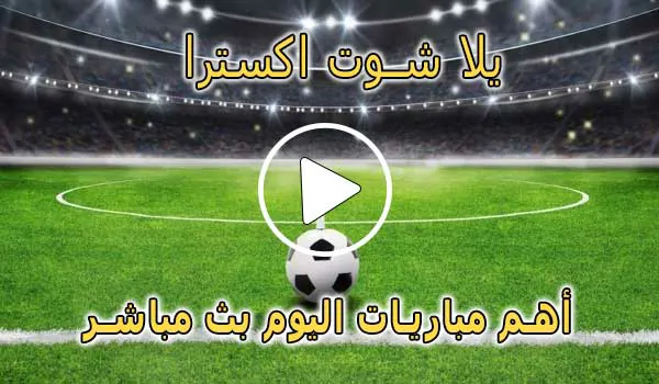 يلا شوت اكسترا | yalla shoot extra | مباريات اليوم بث مباشر | yallashoot
